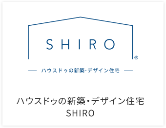 ハウスドゥの新築・デザイン住宅 SHIRO お客さま一人ひとりを思い、すべての間取りを建築士が考える、ハウスドゥの新築・デザイン住宅“SHIRO”です。